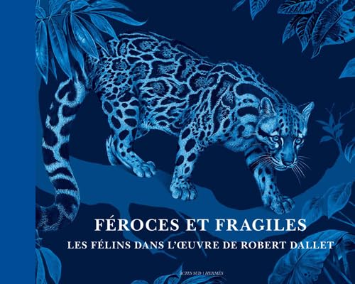 Féroces et Fragiles, les félins dans l'oeuvre de Robert Dallet (vers. française): Version française