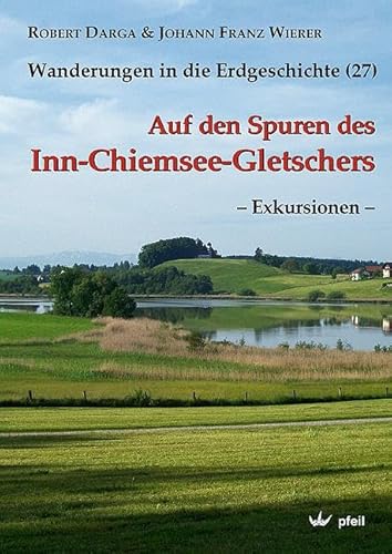 Auf den Spuren des Inn-Chiemsee-Gletschers – Exkursionen – (Wanderungen in die Erdgeschichte) von Pfeil, Dr. Friedrich