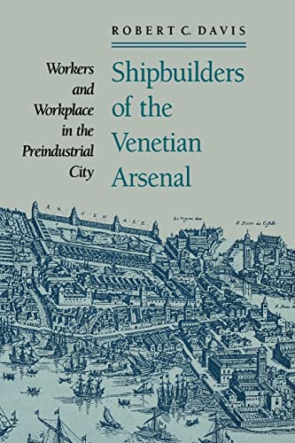 Shipbuilders of the Venetian Arsenal: Workers and Workplace in the Preindustrial City (The Johns Hopkins University Studies in Historical and Political Science, Band 109)