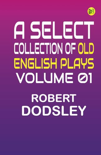 A Select Collection of Old English Plays Volume 01 von Zinc Read