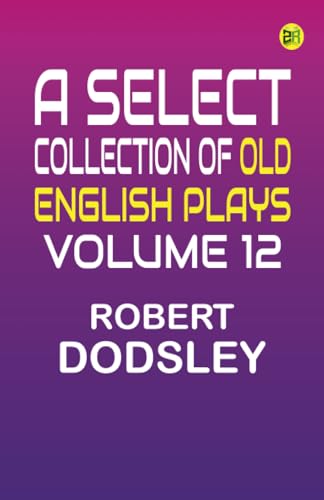 A Select Collection of Old English Plays Volume 12 von Zinc Read