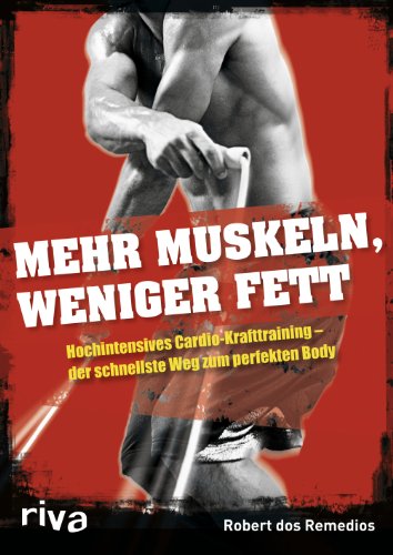 Mehr Muskeln, weniger Fett: Hochintensives Cardio-Krafttraining - der schnellste Weg zum perfekten Body von riva
