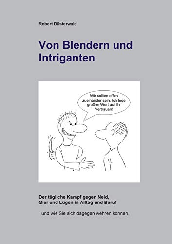 Von Blendern und Intriganten: Der tägliche Kampf gegen Neid, Gier und Lügen in Alltag und Beruf