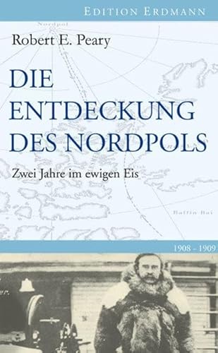 Die Entdeckung des Nordpols: Zwei Jahre im ewigen Eis 1908-1909