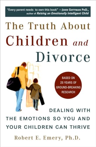 The Truth About Children and Divorce: Dealing with the Emotions So You and Your Children Can Thrive