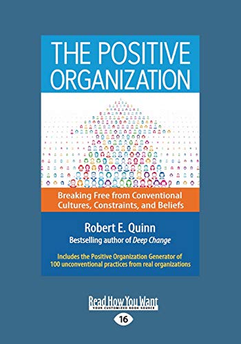 The Positive Organization: Breaking Free from Conventional Cultures, Constraints, and Beliefs: Breaking Free from Conventional Cultures, Constraints, and Beliefs (Large Print 16pt)