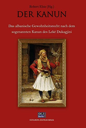 Der Kanun: Das albanische Gewohnheitsrecht nach dem sogenannten Kanun des Lekë Dukagjini von OEZ Berlin-Verlag