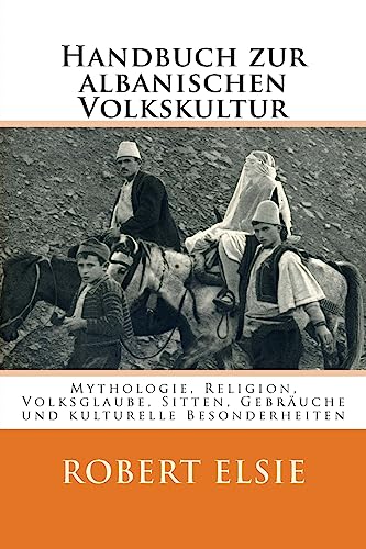 Handbuch zur albanischen Volkskultur: Mythologie, Religion, Volksglaube, Sitten, Gebräuche und kulturelle Besonderheiten (Albanian Studies, Band 12) von CREATESPACE