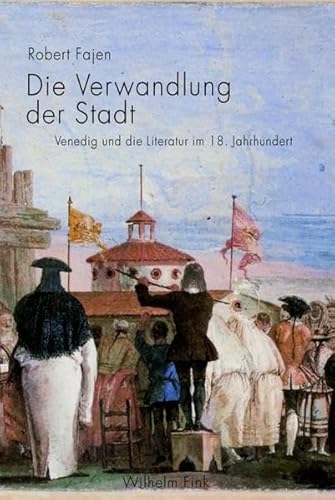 Die Verwandlung der Stadt. Venedig und die Literatur im 18. Jahrhundert von Wilhelm Fink Verlag
