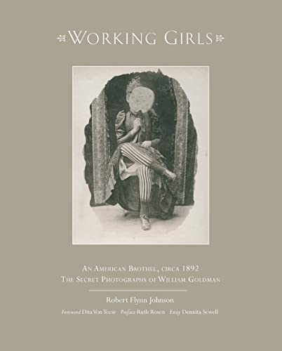 Working Girls: An American Brothel, Circa 1892: the Secret Photographs of William Goldman