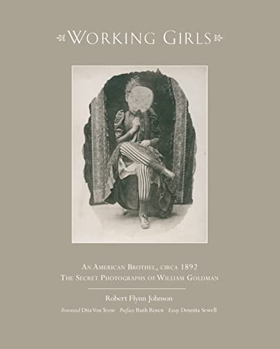 Working Girls: An American Brothel, Circa 1892: the Secret Photographs of William Goldman von Glitterati