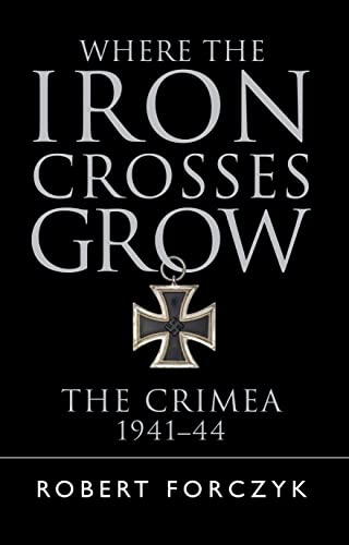 Where the Iron Crosses Grow: The Crimea 1941–44 (General Military)