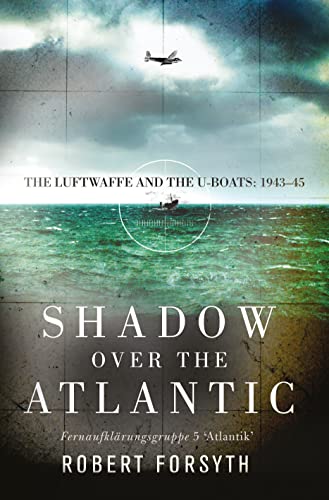 Shadow over the Atlantic: The Luftwaffe and the U-boats: 1943–45 von Bloomsbury