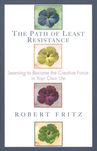 The Path of Least Resistance: Learning to Become the Creative Force in Your Own Life