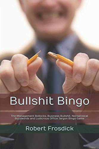 Bullshit Bingo: The Management Bollocks, Business Bullshit, Nonsensical Buzzwords and Ludicrous Office Jargon Bingo Game