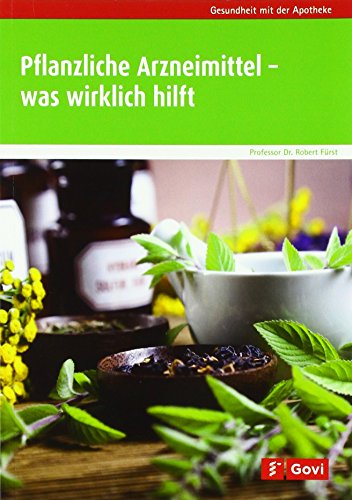 Pflanzliche Arzneimittel – was wirklich hilft (Gesundheit mit der Apotheke) von Govi Verlag