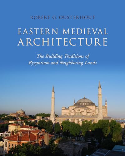 Eastern Medieval Architecture: The Building Traditions of Byzantium and Neighboring Lands (Onassis Series in Hellenic Culture)