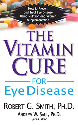 Vitamin Cure for Eye Disease: How to Prevent and Treat Eye Disease Using Nutrition and Vitamin Supplementation