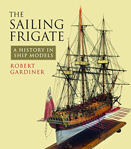 The Sailing Frigate: A History in Ship Models von US Naval Institute Press