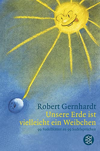 Unsere Erde ist vielleicht ein Weibchen: 99 Sudelblätter von Robert Gernhardt zu 99 Sudelsprüchen von Georg Christoph Lichtenberg