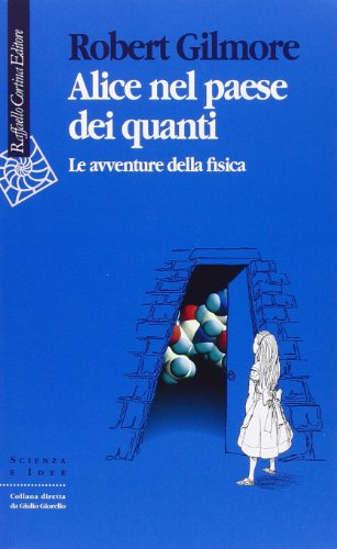 Alice nel paese dei quanti. Le avventure della fisica (Scienza e idee)