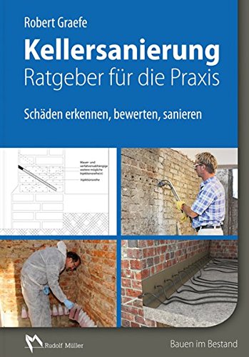 Kellersanierung – Ratgeber für die Praxis: Schäden erkennen, bewerten, sanieren von Müller, Rudolf