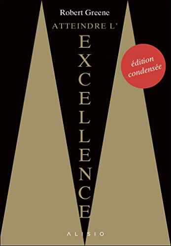 Atteindre l'excellence : l'édition condensée: Edition condensée