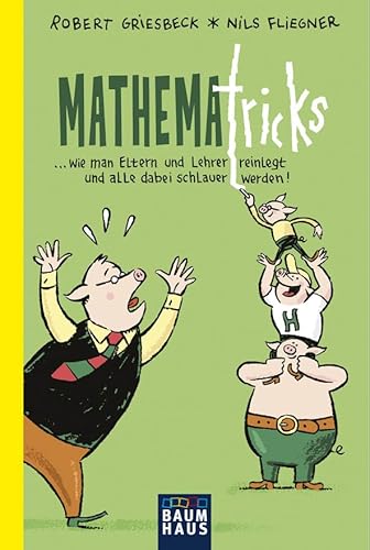 Mathematricks: ... wie man Eltern und Lehrer reinlegt und alle dabei schlauer werden! von Baumhaus