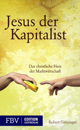 Jesus, der Kapitalist: Das Christliche Herz Der Marktwirtschaft