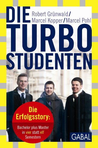 Die Turbo-Studenten: Die Erfolgsstory: Bachelor plus Master in vier statt elf Semestern (Dein Erfolg) von GABAL