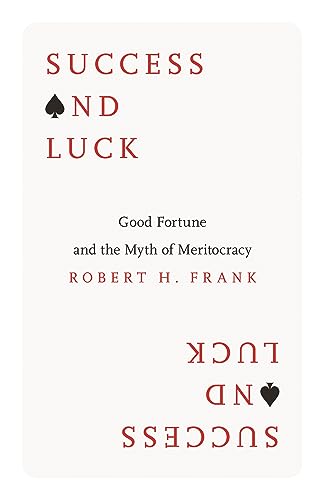 Success and Luck: Good Fortune and the Myth of Meritocracy