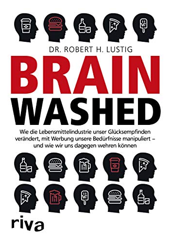 Brainwashed: Wie die Lebensmittelindustrie unser Glücksempfinden verändert, mit Werbung unsere Bedürfnisse manipuliert – und wie wir uns dagegen wehren können von Riva