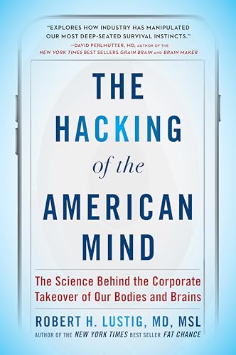 The Hacking of the American Mind: The Science Behind the Corporate Takeover of Our Bodies and Brains