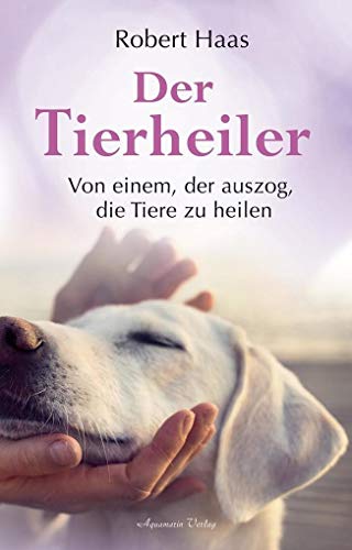 Der Tierheiler: Von einem, der auszog, die Tiere zu heilen von Aquamarin- Verlag GmbH