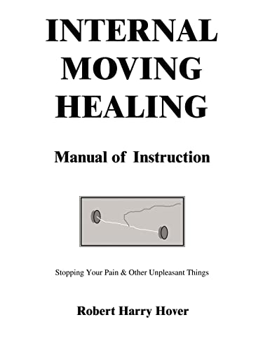 Internal Moving Healing Manual of Instruction: Stopping Your Pain & Other Unpleasant Things