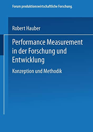Performance Measurement in der Forschung und Entwicklung: Konzeption und Methodik (Forum produktionswirtschaftliche Forschung)