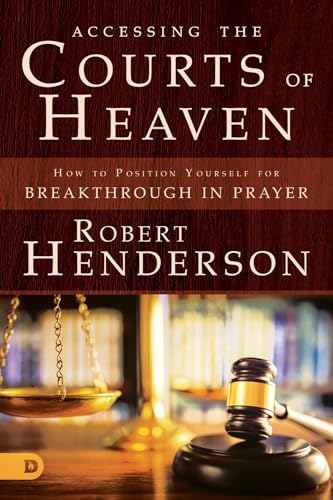Accessing the Courts of Heaven: Positioning Yourself for Breakthrough and Answered Prayers von Destiny Image