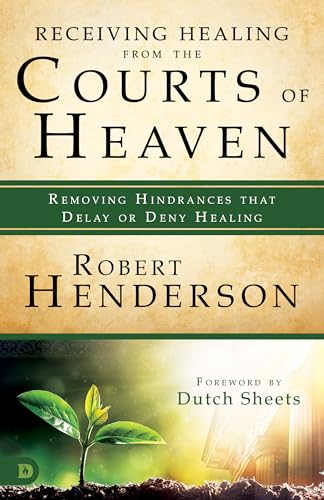 Receiving Healing from the Courts of Heaven: Removing Hindrances that Delay or Deny Healing von Destiny Image