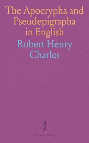The Apocrypha and Pseudepigrapha in English: Notes and Introductions to the Apocrypha; by Robert Henry Charles von Sothis Press
