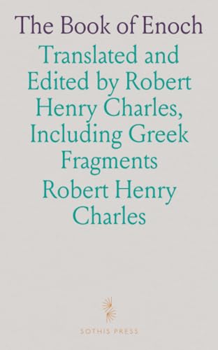 The Book of Enoch: Translated and Edited by Robert Henry Charles, Including Greek Fragments von Sothis Press