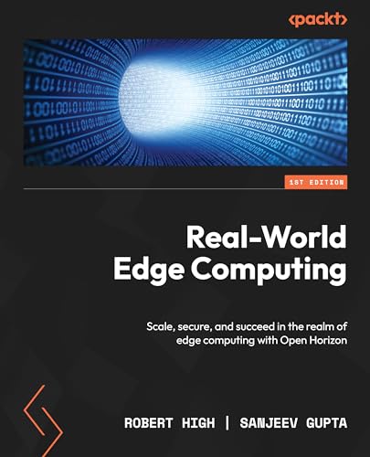 Real-World Edge Computing: Scale, secure, and succeed in the realm of edge computing with Open Horizon von Packt Publishing