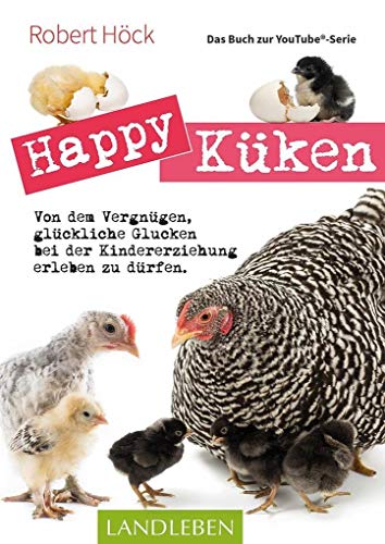Happy Küken • Das Buch zur YouTube-Serie: Von dem Vergnügen, glückliche Glucken bei der Kindererziehung erleben zu dürfen (Cadmos LandLeben)