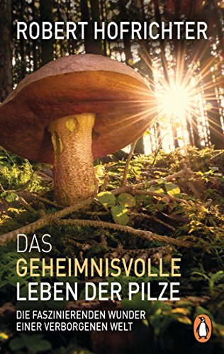 Das geheimnisvolle Leben der Pilze: Die faszinierenden Wunder einer verborgenen Welt von PENGUIN VERLAG