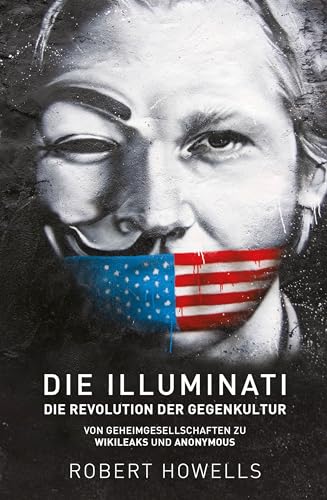 Die Illuminati: Die Revolution der Gegenkultur: Von Geheimgesellschaften zu Wikileaks und Anonymous von Mosquito Verlag