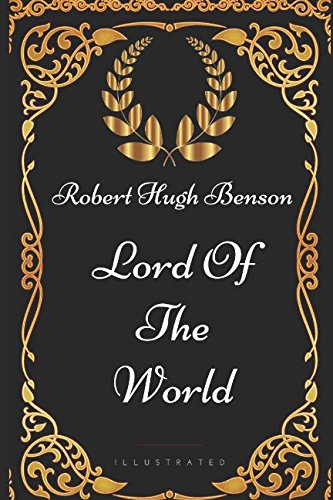 Lord Of The World: By Robert Hugh Benson - Illustrated von Independently published