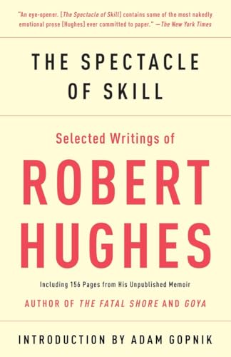 The Spectacle of Skill: Selected Writings of Robert Hughes von Vintage
