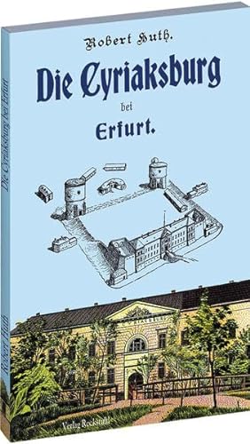 Die Cyriaksburg bei Erfurt: Geschichtliche Darstellung und Beschreibung