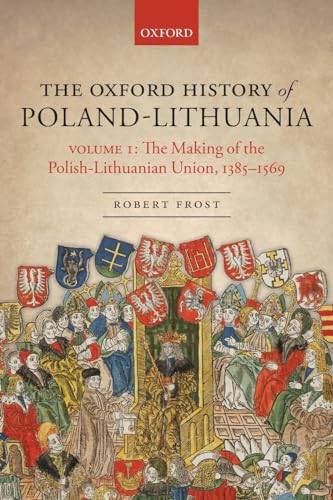 The Oxford History of Poland-Lithuania: Volume I: The Making of the Polish-Lithuanian Union, 1385-1569 (Oxford History of Early Modern Europe) (Oxford History of Early Modern Europe, 1, Band 1) von Oxford University Press
