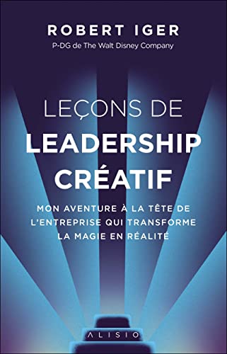 Leçons de leadership créatif: Mon aventure à la tête de l'entreprise qui transforme la magie en réalité Leçons de leadership créatif: Mon aventure à la tête de l'entreprise qui transforme la magie en réalité