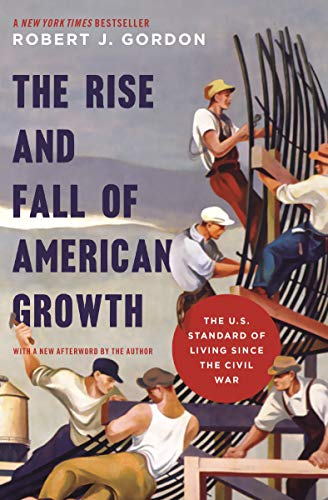 The Rise and Fall of American Growth: The U.S. Standard of Living Since the Civil War: The U.S. Standard of Living since the Civil War. With a new ... Economic History of the Western World)